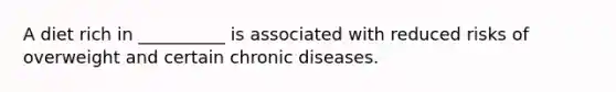 A diet rich in __________ is associated with reduced risks of overweight and certain chronic diseases.