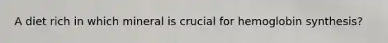 A diet rich in which mineral is crucial for hemoglobin synthesis?