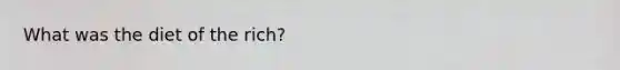 What was the diet of the rich?