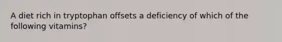 A diet rich in tryptophan offsets a deficiency of which of the following vitamins?