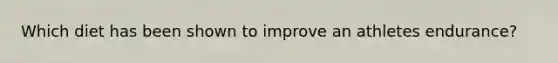 Which diet has been shown to improve an athletes endurance?