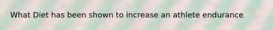 What Diet has been shown to increase an athlete endurance