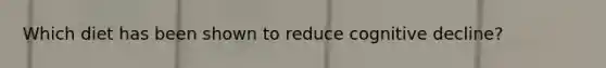 Which diet has been shown to reduce cognitive decline?