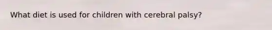 What diet is used for children with cerebral palsy?