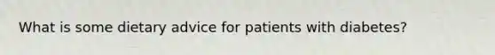 What is some dietary advice for patients with diabetes?