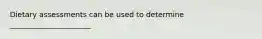 Dietary assessments can be used to determine ______________________