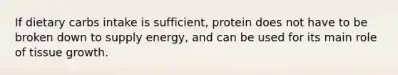 If dietary carbs intake is sufficient, protein does not have to be broken down to supply energy, and can be used for its main role of tissue growth.