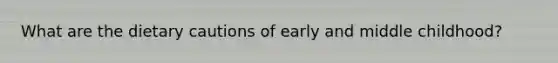 What are the dietary cautions of early and middle childhood?