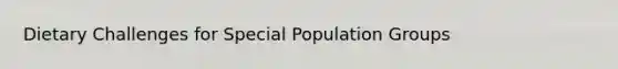 Dietary Challenges for Special Population Groups