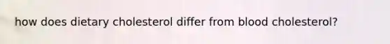 how does dietary cholesterol differ from blood cholesterol?