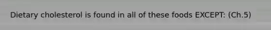 Dietary cholesterol is found in all of these foods EXCEPT: (Ch.5)