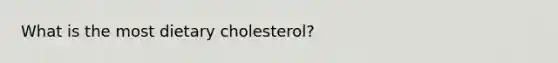 What is the most dietary cholesterol?