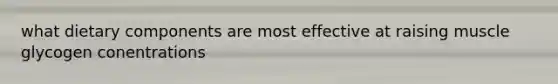 what dietary components are most effective at raising muscle glycogen conentrations