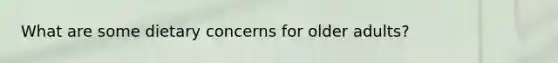 What are some dietary concerns for older adults?