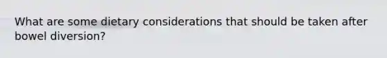 What are some dietary considerations that should be taken after bowel diversion?