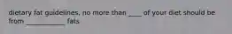 dietary fat guidelines, no more than ____ of your diet should be from ____________ fats