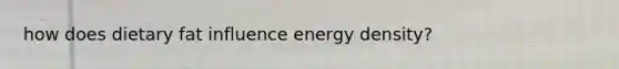 how does dietary fat influence energy density?