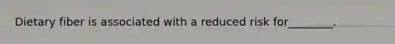 Dietary fiber is associated with a reduced risk for________.