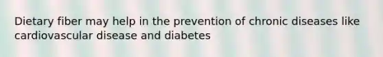 Dietary fiber may help in the prevention of chronic diseases like cardiovascular disease and diabetes