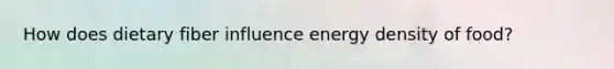 How does dietary fiber influence energy density of food?