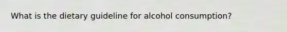 What is the dietary guideline for alcohol consumption?