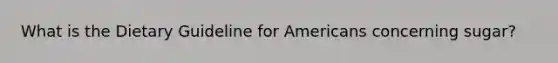 What is the Dietary Guideline for Americans concerning sugar?