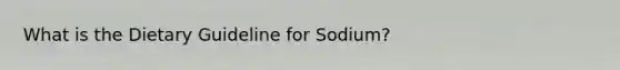 What is the Dietary Guideline for Sodium?