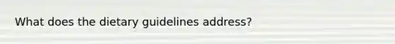 What does the dietary guidelines address?