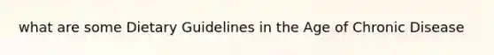 what are some Dietary Guidelines in the Age of Chronic Disease