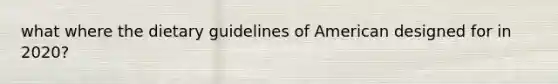 what where the dietary guidelines of American designed for in 2020?