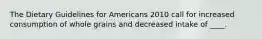 The Dietary Guidelines for Americans 2010 call for increased consumption of whole grains and decreased intake of ____.