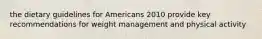 the dietary guidelines for Americans 2010 provide key recommendations for weight management and physical activity