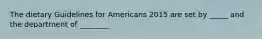 The dietary Guidelines for Americans 2015 are set by _____ and the department of ________