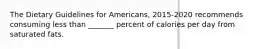 The Dietary Guidelines for Americans, 2015-2020 recommends consuming less than _______ percent of calories per day from saturated fats.