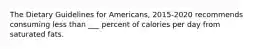 The Dietary Guidelines for Americans, 2015-2020 recommends consuming less than ___ percent of calories per day from saturated fats.