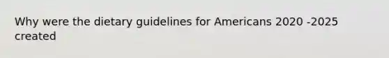 Why were the dietary guidelines for Americans 2020 -2025 created