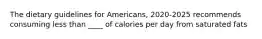 The dietary guidelines for Americans, 2020-2025 recommends consuming less than ____ of calories per day from saturated fats