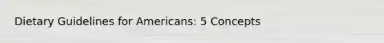 Dietary Guidelines for Americans: 5 Concepts