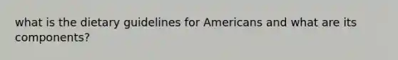 what is the dietary guidelines for Americans and what are its components?