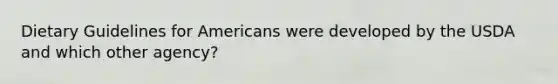 Dietary Guidelines for Americans were developed by the USDA and which other agency?