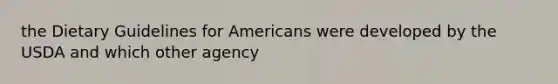 the Dietary Guidelines for Americans were developed by the USDA and which other agency