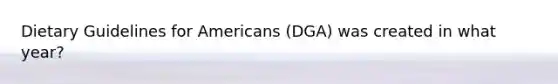 Dietary Guidelines for Americans (DGA) was created in what year?