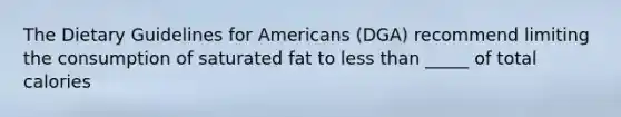 The Dietary Guidelines for Americans (DGA) recommend limiting the consumption of saturated fat to less than _____ of total calories