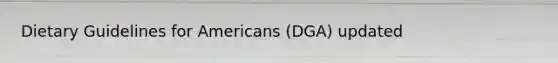 Dietary Guidelines for Americans (DGA) updated