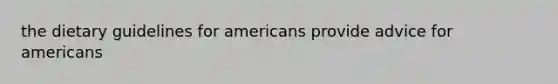 the dietary guidelines for americans provide advice for americans