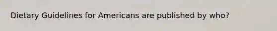 Dietary Guidelines for Americans are published by who?