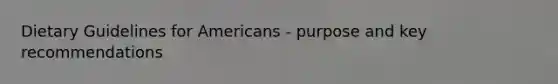 Dietary Guidelines for Americans - purpose and key recommendations