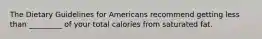 The Dietary Guidelines for Americans recommend getting less than _________ of your total calories from saturated fat.