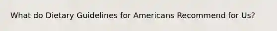 What do Dietary Guidelines for Americans Recommend for Us?