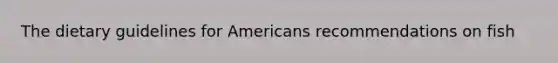 The dietary guidelines for Americans recommendations on fish